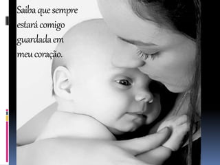 Saibaquesempre
estarácomigo
guardadaem
meucoração.