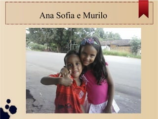 Ana Sofia e Murilo
 