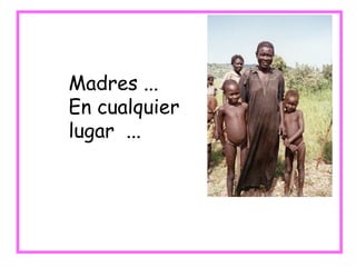 Madres ... En cualquier lugar  ... 