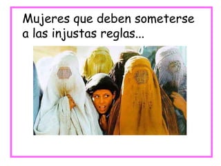 Mujeres que deben someterse a las injustas reglas... 