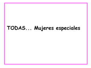 TODAS... Mujeres especiales 