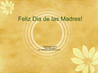 Feliz Dia de las Madres!



              QuickTime™ and a
               decompressor
       are needed to see this picture.
 