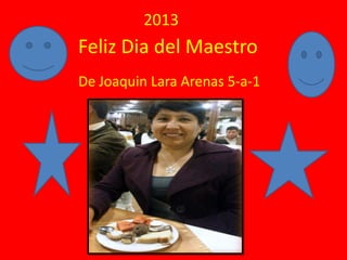 Feliz Dia del Maestro
De Joaquin Lara Arenas 5-a-1
2013
 