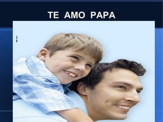TE AMO PAPA
 