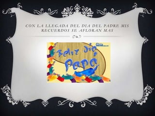 C O N L A L L E G A DA D E L D I A D E L PA D R E M I S
R E C U E R D O S S E A F LO R A N M A S
 