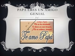PAPÁ ERES UN AMIGO
GENIAL
 