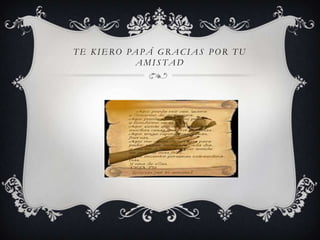 TE KIERO PAP Á GRACIAS P OR TU
AMIS TAD
 