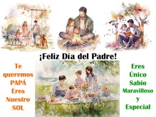 ¡Feliz Día del Padre!
Te
queremos
PAPÁ
Eres
Nuestro
SOL
Eres
Único
Sabio
Maravilloso
y
Especial
 
