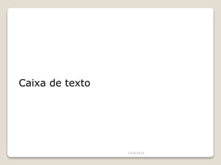 Caixa de texto
10/8/2014
 