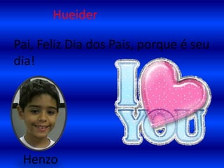 HueiderPai, Feliz Dia dos Pais, porque é seu dia!Henzo