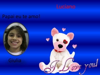 LucianoPapai eu te amo!     Giulia