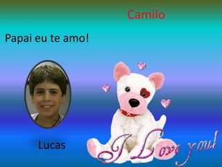 CamiloPapai eu te amo!            Lucas     