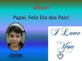 DilsonPapai, Feliz Dia dos Pais!Luísa