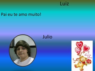 LuizPai eu te amo muito!Julio