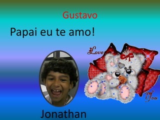 GustavoPapai eu te amo!Jonathan