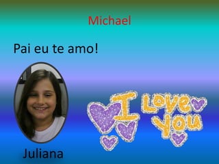MichaelPai eu te amo!Juliana