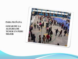 PARA MAÑANAGOZAR DE LA ALEGRIA DE TENER UN PERU MEJOR