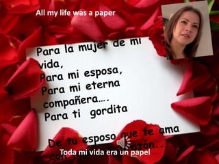 All my life was a paper




      Toda mi vida era un papel
 
