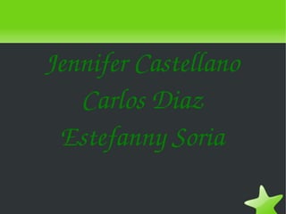 Jennifer Castellano
       Carlos Diaz
     Estefanny Soria

              
 