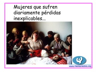 Mujeres que sufren
diariamente pérdidas
inexplicables...
 