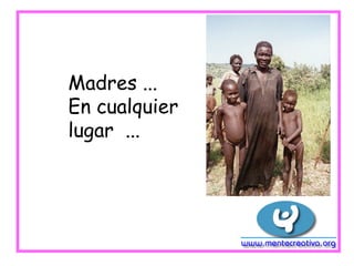 Madres ...
En cualquier
lugar ...
 