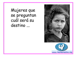 Mujeres que
se preguntan
cuál será su
destino ...
 