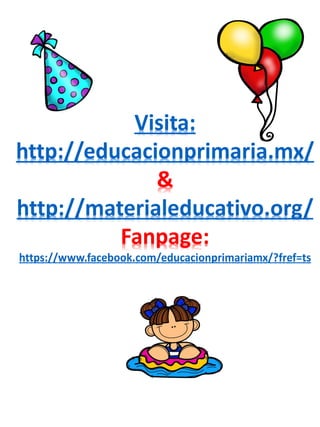 Visita:
http://educacionprimaria.mx/
&
http://materialeducativo.org/
Fanpage:
https://www.facebook.com/educacionprimariamx/?fref=ts
 