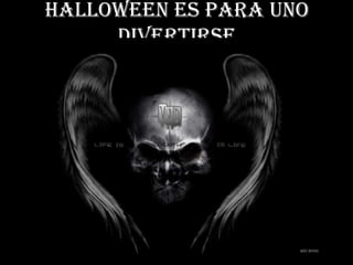 Halloween es para uno
     divertirse
 