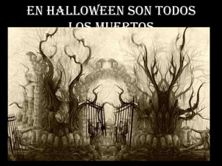 En halloween son todos
     los muertos
 