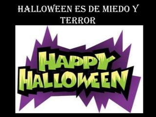 Halloween es de miedo y
       terror
 