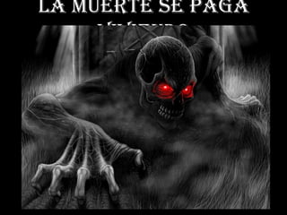 La muerte se paga
     viviendo
 