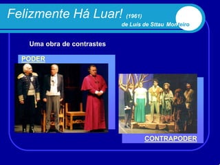 Felizmente Há Luar! (1961)
                             de Luís de Sttau Monteiro


    Uma obra de contrastes

  PODER




                                     CONTRAPODER
 