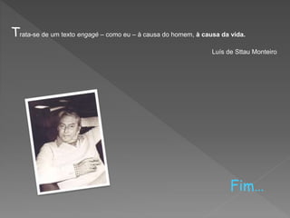 Trata-se de um texto engagé – como eu – à causa do homem, à causa da vida.
Luís de Sttau Monteiro
Fim…
 