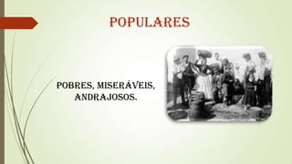 Populares

Pobres, miseráveis,
andrajosos.

 