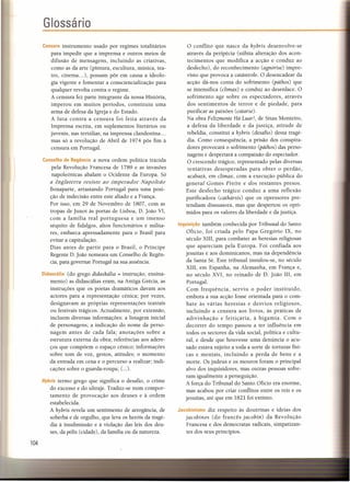 I
J
Glossário
o conflito que nasce da hybris desenvolve-se
através da peripécia (súbita alteração dos acon-
tecimentos que modifica a acção e conduz ao
desfecho), do reconhecimento (agnórise) impre-
visto que provoca a catástrofe. O desencadear da
acção dá-nos conta do sofrimento (páthos) que
se intensifica (clímax) e conduz ao desenlace. O
sofrimento age sobre os espectadores, através
dos sentimentos de terror e de piedade, para
purificar as paixões (catarse).
Na obra Felizmente Há Luar!, de Sttau Monteiro,
a defesa da liberdade e da justiça, atitude de
rebeldia, constitui a hybris (desafio) desta tragé-
dia. Como consequência, a prisão dos conspira-
dores provocará o sofrimento (páthos) das perso-
nagens e despertará a compaixão do espectador.
O crescendo trágico, representado pelas diversas
tentativas desesperadas para obter o perdão,
acabará, em clímax, com a execução pública do
general Gomes Freíre e áos restantes presos.
Este desfecho trágico conduz a uma reflexão
purificadora (cathársis) que os opressores pre-
tendiam dissuasora, mas que despertou os opri-
midos para os valores da liberdade e da justiça.
Censura instrumento usado por regimes totalitários
para impedir que a imprensa e outros meios de
difusão de mensagens, incluindo as criativas,
como as da arte (pintura, escultura, música, tea-
tro, cinema ... ), possam pôr em causa a ideolo-
gia vigente e fomentar a consciencialização para
qualquer revolta contra o regime.
A censura fez parte integrante da nossa História,
imperou em muitos períodos, constituiu uma
arma de defesa da Igreja e do Estado.
A luta contra a censura foi feita através da
Imprensa escrita, em suplementos literários ou
juvenis, nas tertúlias, na imprensa clandestina ...
mas só a revolução de Abril de 1974 pôs fim à
censura em Portugal.
Conselho de Regência a nova ordem política trazida
pela Revolução Francesa de 1789 e as invasões
napoleónicas abalam o Ocidente da Europa. Só
a Inglaterra resiste ao imperador Napoleão
Bonaparte, arrastando Portugal para uma posi-
ção de indecisão entre este aliado e a França.
Por isso, em 29 de Novembro de 1807, com as
tropas de Junot às portas de Lisboa, D. João VI,
com a família real portuguesa e um imenso
séquito de fidalgos, altos funcionários e milita-
res, embarca apressadamente para o Brasil para
evitar a capitulação.
Dias antes de partir para o Brasil, o Príncipe
Regente D. João nomeara um Conselho de Regên-
cia, para governar Portugal na sua ausência.
Didascália (do grego didashália = instrução, ensina-
mento) as didascálias eram, na Antiga Grécia, as
instruções que os poetas dramáticos davam aos
actores para a representação cénica; por vezes,
designavam as próprias representações teatrais
ou festivais trágicos. Actualmente, por extensão,
incluem diversas informações: a listagem inicial
de personagens; a indicação do nome da perso-
nagem antes de cada fala; anotações sobre a
estrutura externa da obra; referências aos adere-
ços que compõem o espaço cénico; informações
sobre tom de voz, gestos, atitudes; o momento
da entrada em cena e o percurso a realizar; indi-
cações sobre o guarda-roupa; (oo.).
Hybris termo grego que significa o desafio, o crime
do excesso e do ultraje. Traduz-se num compor-
tamento de provocação aos deuses e à ordem
estabelecida.
A hybris revela um sentimento de arrogância, de
soberba e de orgulho, que leva os heróis da tragé-
dia à insubmissão e à violaçâo das leis dos deu-
ses, da pólis (cidade), da família ou da natureza.
104
Inquisição também conhecida por Tribunal do Santo
Ofício, foi criada pelo Papa Gregório IX, no
século XIII, para combater as heresias religiosas
que apareciam pela Europa. Foi confiada aos
jesuítas e aos dominicanos, mas na dependência
da Santa Sé. Este tribunal instalou-se, no século
XIII, em Espanha, na Alemanha, em França e,
no século XVI, no reinado de D. João III, em
Portugal.
Com frequência, serviu o poder instituído,
embora a sua acção fosse orientada para o com-
bate às várias heresias e desvios religiosos,
incluindo a censura aos livros, às práticas de
adivinhação e feitiçaria, à bigamia. Com o
decorrer do tempo passou a ter influência em
todos os sectores da vida social, política e cultu-
ral, e desde que houvesse uma denúncia o acu-
sado estava sujeito a toda a sorte de torturas físi-
cas e mentais, incluindo a perda de bens e a
morte. Os judeus e os mouros foram o principal
alvo dos inquisidores, mas outras pessoas sofre-
ram igualmente a perseguição.
A força do Tribunal do Santo Ofício era enorme,
mas acabou por criar conflitos entre os reis e os
jesuítas, até que em 1821 foi extinto.
Jacobinismo diz respeito às doutrinas e ideias dos
jacobinos (do francês jacobin) da Revolução
Francesa e dos democratas radicais, simpatizan-
tes dos seus princípios.
 