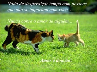 Nada de desperdiçar tempo com pessoas
que não se importam com você...

Nunca cobre o amor de alguém...




               Amor é doação!
 