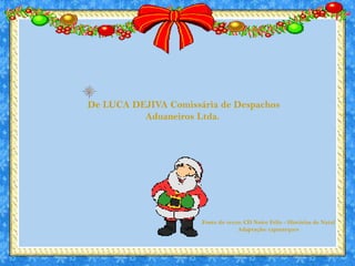 De LUCA DEJIVA Comissária de Despachos
          Aduaneiros Ltda.




                      Fonte do texto: CD Noite Feliz - Histórias de Natal
                                   Adaptação: capmarques
 