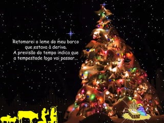 Retomarei o leme do meu barco
     que estava à deriva.
A previsão do tempo indica que
a tempestade logo vai passar...
 