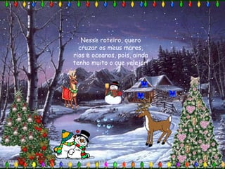 Nesse roteiro, quero
  cruzar os meus mares,
rios e oceanos, pois, ainda
tenho muito o que velejar!
 