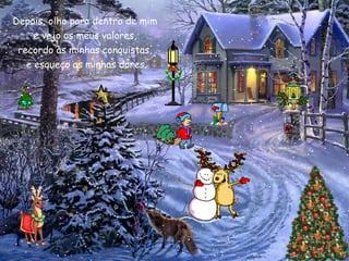 Depois, olho para dentro de mim
     e vejo os meus valores,
 recordo as minhas conquistas,
   e esqueço as minhas dores.
 