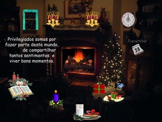 Privilegiados somos por
fazer parte deste mundo,
         de compartilhar
  tantos sentimentos e
  viver bons momentos.
 