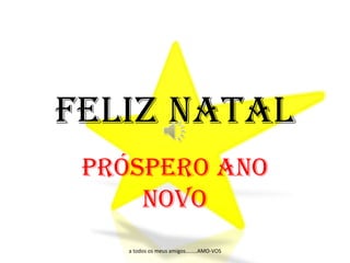 Feliz Natal
Próspero Ano
Novo
a todos os meus amigos........AMO-VOS

 