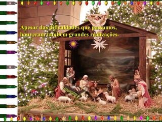 Apesar das dificuldades que passamos,Apesar das dificuldades que passamos,
houveram também grandes realizações.houveram também grandes realizações.
 