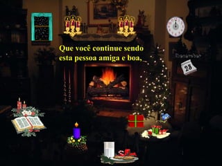 Que você continue sendoQue você continue sendo
esta pessoa amiga e boa,esta pessoa amiga e boa,
 