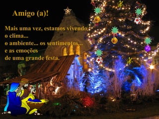 Amigo (a)! Mais uma vez, estamos vivendo  o clima...  o ambiente... os sentimentos...  e as emoções  de uma grande festa. 