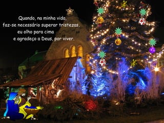 Quando, na minha vida,
faz-se necessário superar tristezas,
eu olho para cima
e agradeço a Deus, por viver.

 