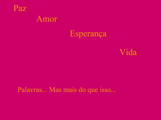 Paz Amor Esperança Vida Palavras... Mas mais do que isso... 