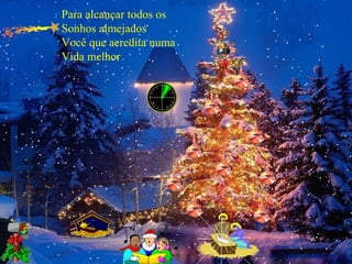 Para alcançar todos os
Sonhos almejados
Você que acredita numa
Vida melhor

 