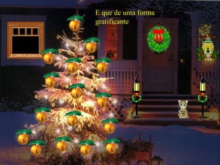 E que de uma forma
gratificante

 