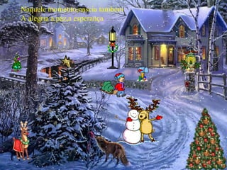 Naquele momento,nascia também
A alegria a paz,a esperança

 